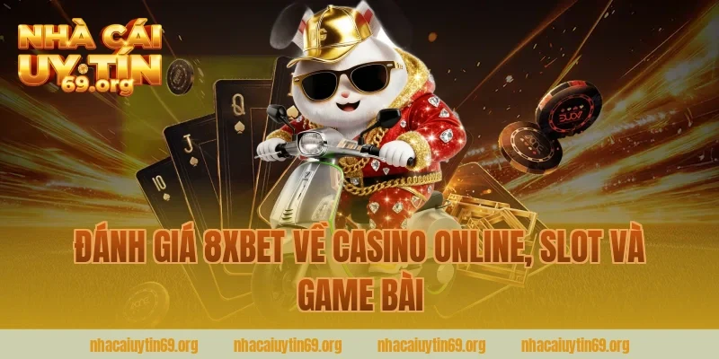 đánh giá 8xbet về casino online, slot và game bài