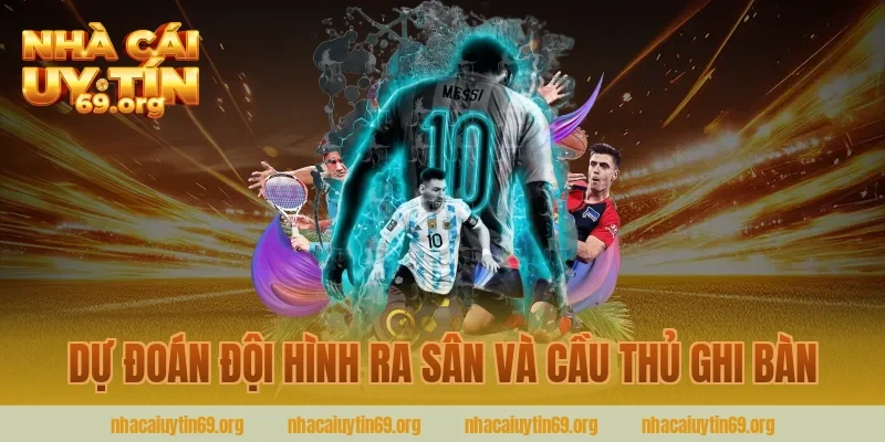Dự Đoán Đội Hình Ra Sân Và Cầu Thủ Ghi Bàn