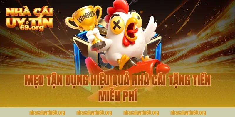 Mẹo tận dụng hiệu quả nhà cái tặng tiền miễn phí