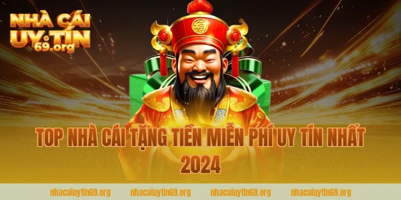 Top nhà cái tặng tiền miễn phí uy tín nhất 2024