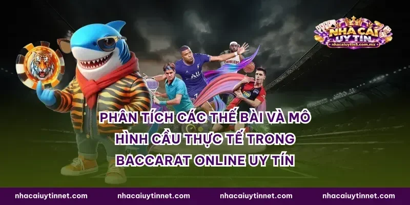 Phân tích các thế bài và mô hình cầu thực tế trong baccarat online uy tín