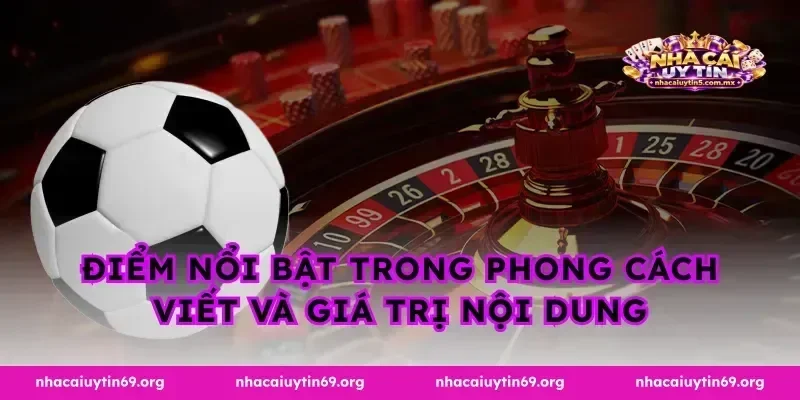 Điểm nổi bật trong phong cách viết và giá trị nội dung
