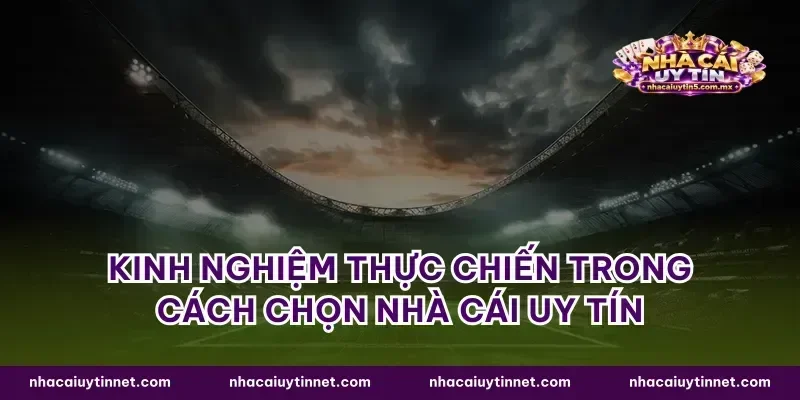 Kinh nghiệm thực chiến trong cách chọn nhà cái uy tín