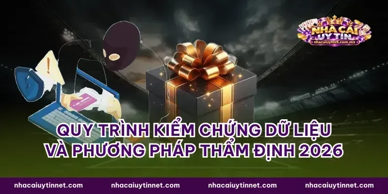 Quy trình kiểm chứng dữ liệu và phương pháp thẩm định 2026