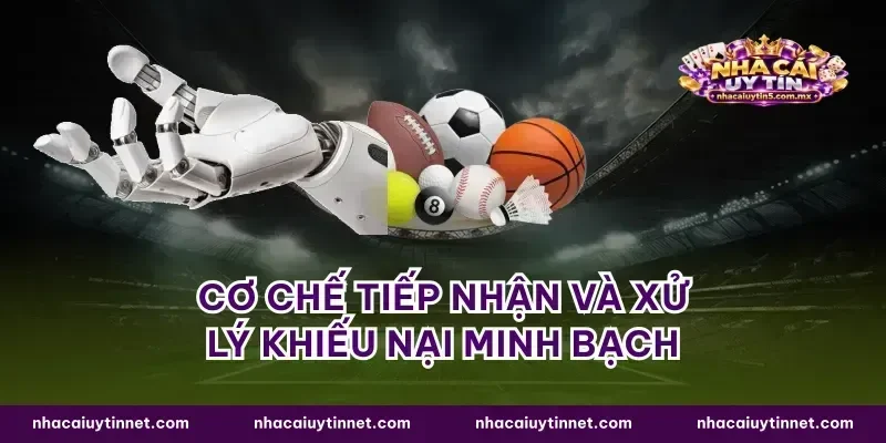Cơ chế tiếp nhận và xử lý khiếu nại minh bạch