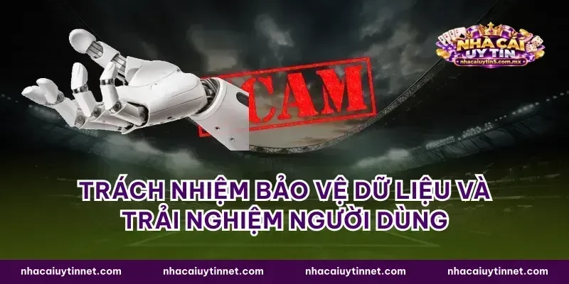 Trách nhiệm bảo vệ dữ liệu và trải nghiệm người dùng
