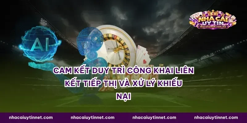 Cam kết duy trì công khai liên kết tiếp thị và xử lý khiếu nại