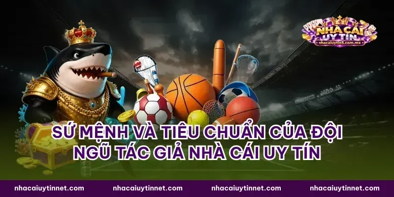 Sứ mệnh và tiêu chuẩn của đội ngũ tác giả nhà cái uy tín
