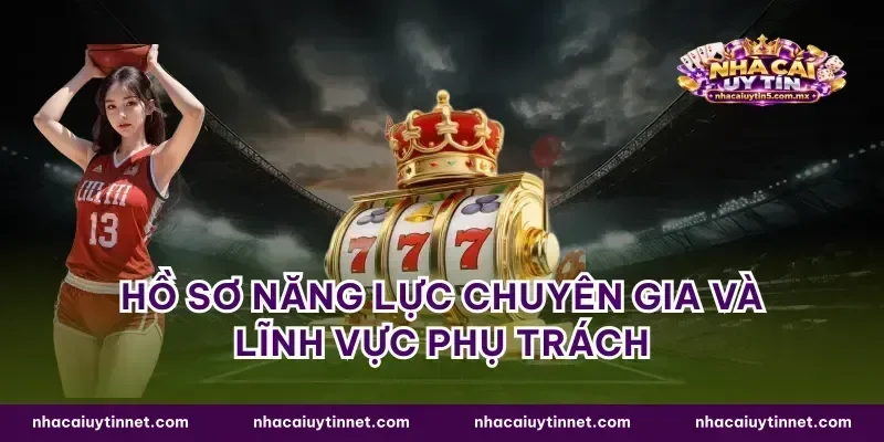 Hồ sơ năng lực chuyên gia và lĩnh vực phụ trách