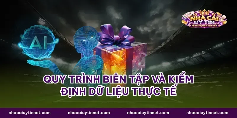 Quy trình biên tập và kiểm định dữ liệu thực tế