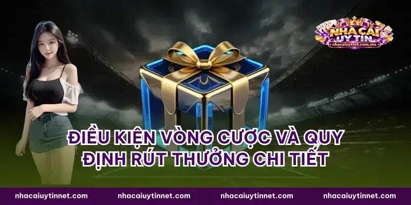 Điều kiện vòng cược và quy định rút thưởng chi tiết