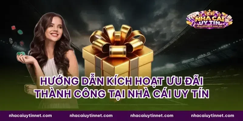 Hướng dẫn kích hoạt ưu đãi thành công tại nhà cái uy tín