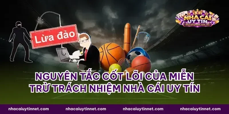 Nguyên tắc cốt lõi của miễn trừ trách nhiệm nhà cái uy tín