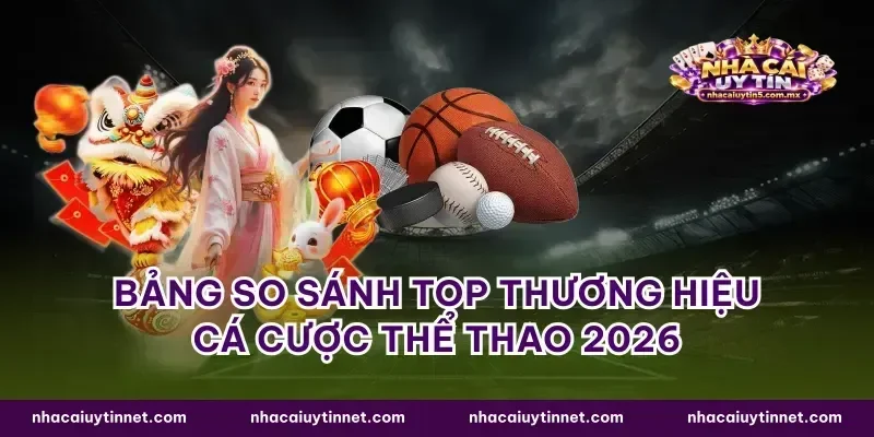 Bảng so sánh top thương hiệu cá cược thể thao 2026
