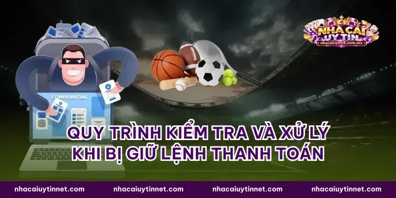Quy trình kiểm tra và xử lý khi bị giữ lệnh thanh toán
