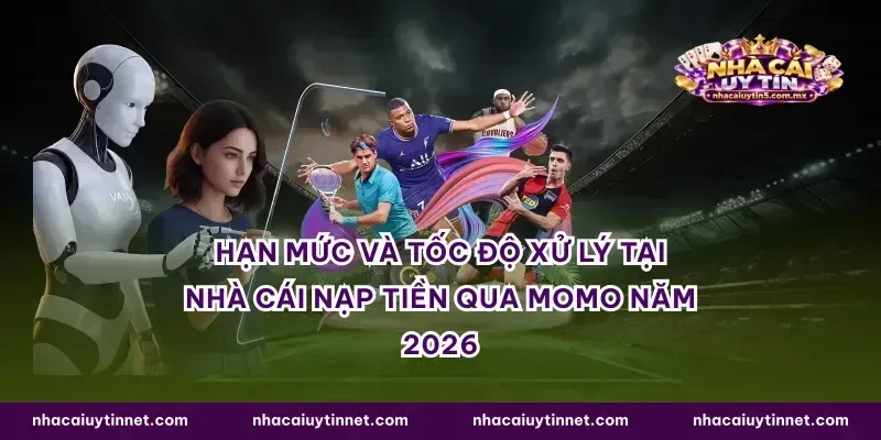 Hạn mức và tốc độ xử lý tại nhà cái nạp tiền qua MoMo năm 2026