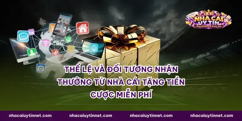 Thể lệ và đối tượng nhận thưởng từ nhà cái tặng tiền cược miễn phí