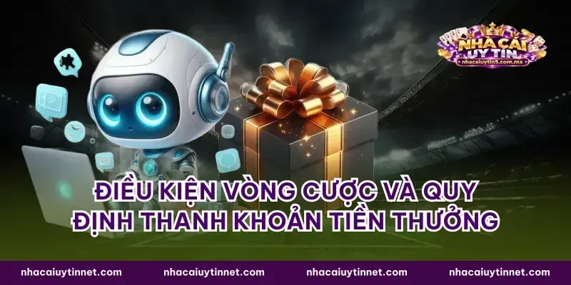 Điều kiện vòng cược và quy định thanh khoản tiền thưởng