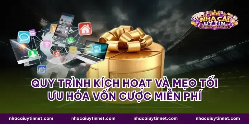 Quy trình kích hoạt và mẹo tối ưu hóa vốn cược miễn phí