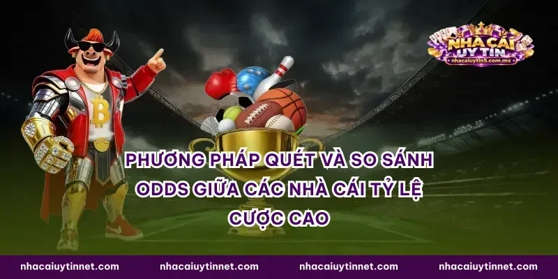 Phương pháp quét và so sánh odds giữa các nhà cái tỷ lệ cược cao