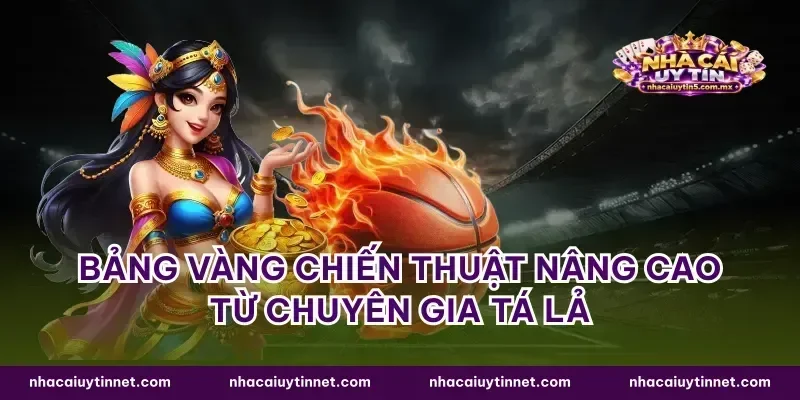 Bảng vàng chiến thuật nâng cao từ chuyên gia tá lả