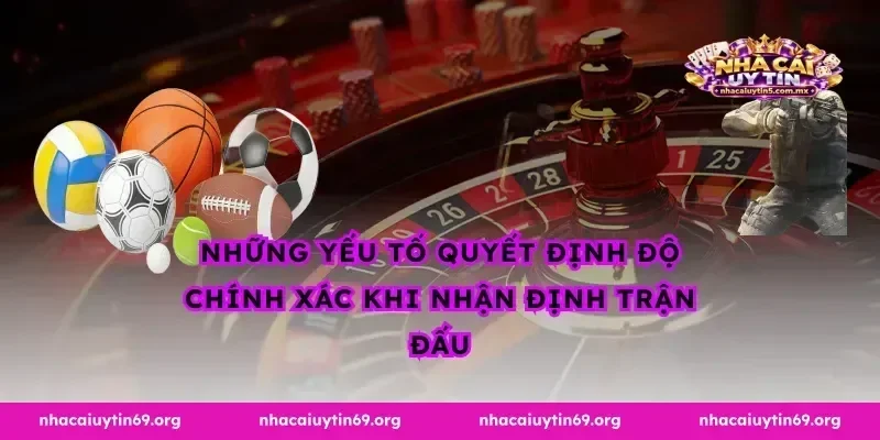 Những yếu tố quyết định độ chính xác khi nhận định trận đấu