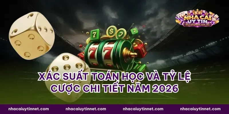 Xác suất toán học và tỷ lệ cược chi tiết năm 2026