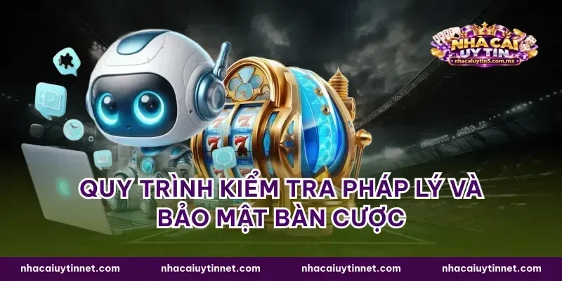 Quy trình kiểm tra pháp lý và bảo mật bàn cược