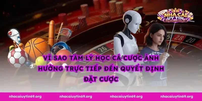 Vì sao tâm lý học cá cược ảnh hưởng trực tiếp đến quyết định đặt cược