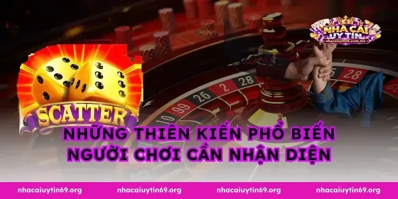 Những thiên kiến phổ biến người chơi cần nhận diện