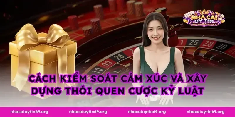 Cách kiểm soát cảm xúc và xây dựng thói quen cược kỷ luật