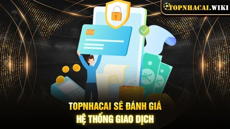 Topnhacai sẽ đánh giá hệ thống giao dịch