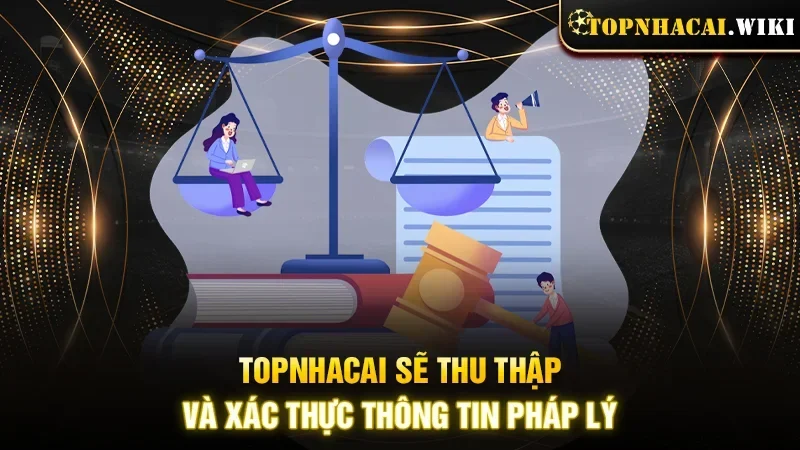 Topnhacai sẽ thu thập và xác thực thông tin pháp lý