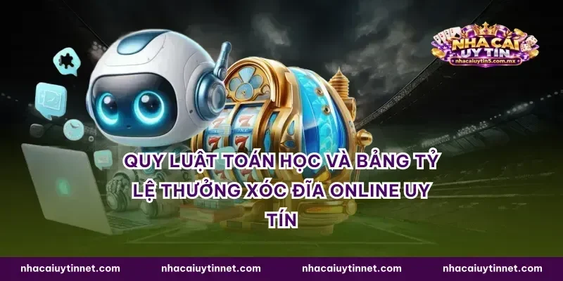 Quy luật toán học và bảng tỷ lệ thưởng xóc đĩa online uy tín